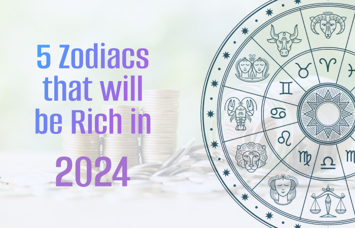 5 Lucky Zodiacs That Will Become Rich in 2024!