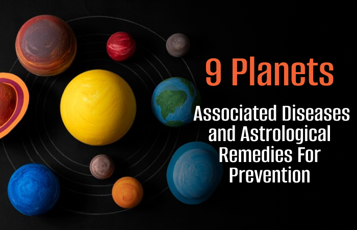 9 Planets, Associated Diseases and Astrological Remedies For Prevention!