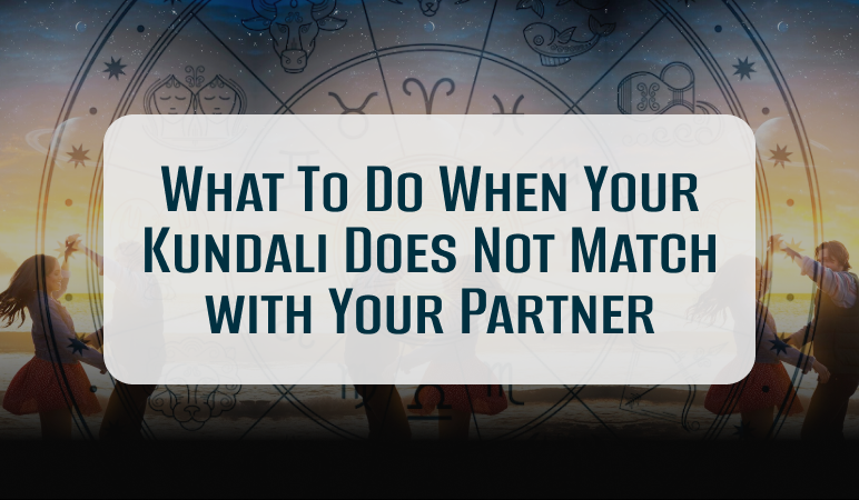 What to Do When Your Kundali Does Not Match with Your Partner