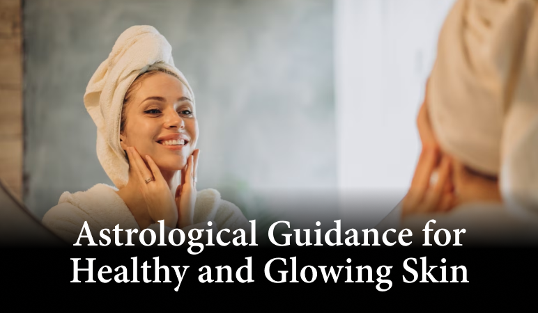 Astrological Guidance for Healthy and Glowing Skin
