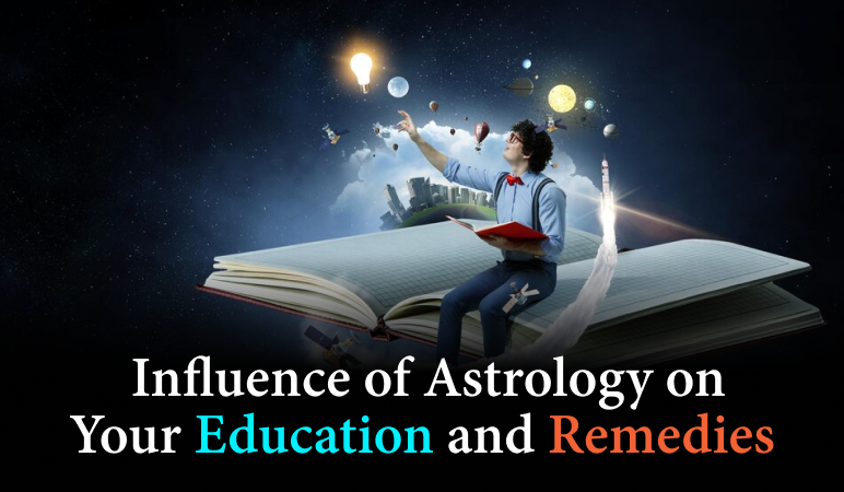 Influence of Astrology in Your Education and Remedies