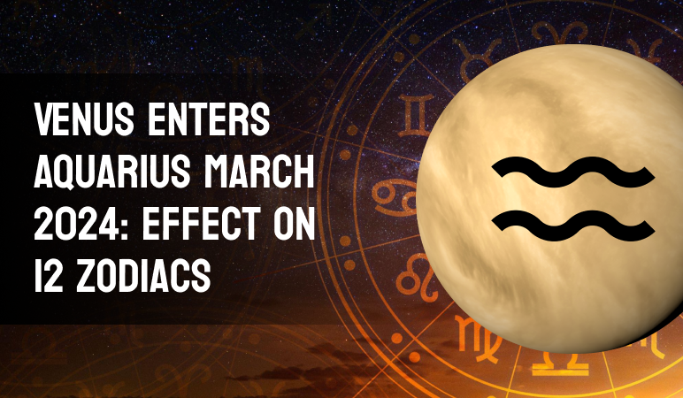 Venus Transit in Aquarius and its impact on all 12 Zodiac signs