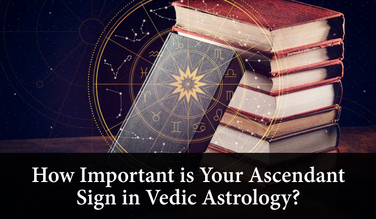 Importance of ascendant sign in Vedic astrology