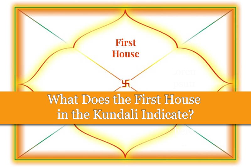 what-does-the-first-house-in-the-kundali-indicate