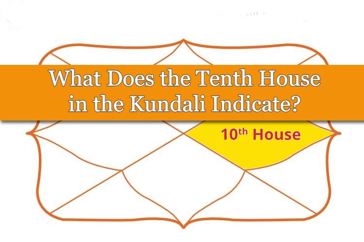 what-does-the-tenth-house-in-the-kundali-indicate