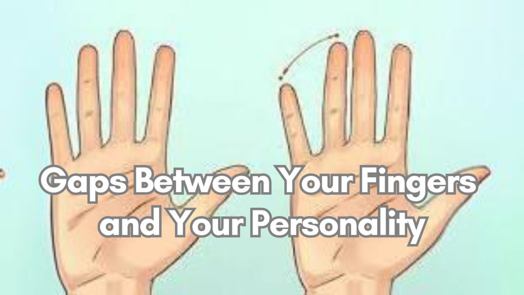 do-the-gaps-between-your-fingers-reveal-secrets-of-your-personality